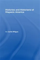 Book cover of History and Historians of Hispanic America by A.C. Wilgus