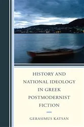 Book cover of History and National Ideology in Greek Postmodernist Fiction by Gerasimus Katsan