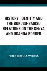 Book cover of History, Identity and the Bukusu-Bagisu Relations on the Kenya and Uganda Border by Peter Wafula Wekesa