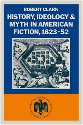 Book cover of History, Ideology and Myth in American Fiction, 1823â€“52 by Robert Clarke