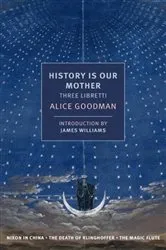 Book cover of History is Our Mother: Three Libretti by Alice Goodman