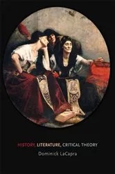 Book cover of History, Literature, Critical Theory by Dominick LaCapra