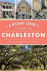 Book cover of History Lover's Guide to Charleston, A by Christopher Byrd Downey