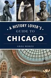 Book cover of History Lover's Guide to Chicago, A by Greg Borzo