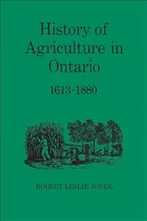 Book cover of History of Agriculture in Ontario 1613-1880 by Jones, Robert, Leslie
