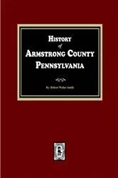Book cover of History of Armstrong County, Pennsylvania by Robert  W. Smith