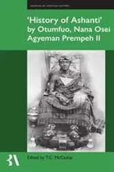 Book cover of History of Ashanti by Otumfuo, Nana Osei Agyeman Prempeh II by Tom C McCaskie