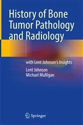 Book cover of History of Bone Tumor Pathology and Radiology by Lent Johnson