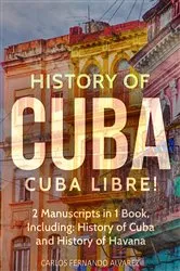 Book cover of History of Cuba: Cuba Libre! 2 Manuscripts in 1 Book, Including by Carlos Fernando Alvarez