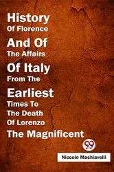 Book cover of History Of Florence And Of The Affairs Of Italy From The Earliest Times To The Death Of Lorenzo The Magnificent by Niccolo Machiavelli