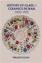 Book cover of History of Glass and Ceramics in Iran, 1500-1925 by Floor Willem