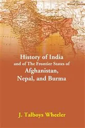 Book cover of History Of India And Of The Frontier States Of Afghanistan, Nepal, And Burma by J.  Talboys Wheeler