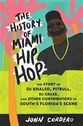Book cover of History of Miami Hip Hop, The by John Cordero
