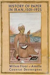 Book cover of History of Paper in Iran, 1501–1925 by Floor Willem