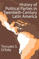 Book cover of History of Political Parties in Twentieth-century Latin America by Torcuato Di Tella