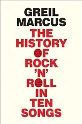 Book cover of History of Rock 'n' Roll in Ten Songs by Greil Marcus