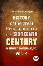 Book cover of History Of The great Reformation In The Sixteenth Century in Germany, Switzerland, &c.,vol.-4 by Unknown