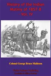 Book cover of History Of The Indian Mutiny Of 1857-8 – Vol. IV [Illustrated Edition] by Unknown