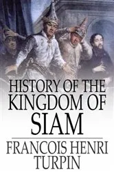 Book cover of History of the Kingdom of Siam by Francois Henri Turpin