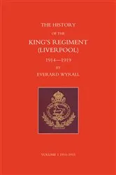 Book cover of History of the King's Regiment (Liverpool) 1914-1919 Volume I by Everard Wyrall