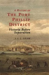 Book cover of History Of The Port Phillip District by Shaw A.G.L