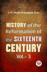 Book cover of History Of The Reformation of The Sixteenth Century Vol.- 3 by D. D. J. H. Merle D'Aubigné