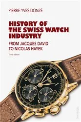 Book cover of History of the Swiss Watch Industry (3rd ed.) by Pierre-Yves Donzé