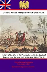 Book cover of History Of The War In The Peninsular And In The South Of France, From The Year 1807 To The Year 1814 – Vol. III by General William Francis Patrick Napier K.C.B.