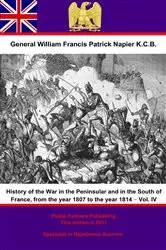 Book cover of History Of The War In The Peninsular And In The South Of France, From The Year 1807 To The Year 1814 – Vol. IV by General William Francis Patrick Napier K.C.B.