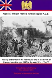 Book cover of History Of The War In The Peninsular And In The South Of France, From The Year 1807 To The Year 1814 – Vol. VI by General William Francis Patrick Napier K.C.B.