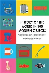 Book cover of History of the World in 100 Modern Objects by Francesca Hornak