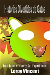 Book cover of Histórias Divertidas de Gatos: Histórias e Experiências com Gatos Engraçados by Leroy Vincent
