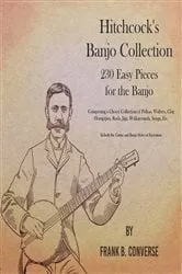 Book cover of Hitchcock's Banjo Collection - 230 Easy Pieces for the Banjo - Comprising a Choice Collection of Polkas, Waltzes, Clog Hornpipes, Reels, Jigs, Walkarounds, Songs, Etc - In both the Guitar and Banjo Styles of Execution by Frank B. Converse