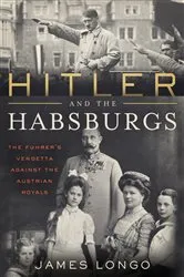 Book cover of Hitler and the Habsburgs by James Longo