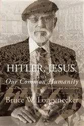 Book cover of Hitler, Jesus, and Our Common Humanity by Bruce W. Longenecker