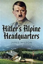Book cover of Hitler's Alpine Headquarters by James Wilson