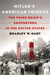 Book cover of Hitler's American Friends by Bradley W. Hart