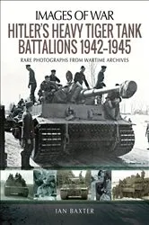 Book cover of Hitler's Heavy Tiger Tank Battalions, 1942–1945 by Ian Baxter