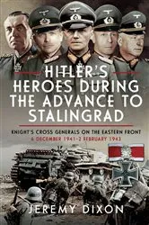 Book cover of Hitler’s Heroes During the Advance to Stalingrad by Jeremy Dixon