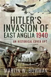 Book cover of Hitler's Invasion of East Anglia, 1940 by Martin W. Bowman