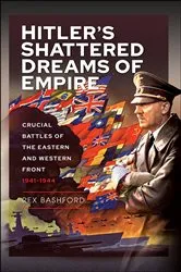 Book cover of Hitler’s Shattered Dreams of Empire by Rex Bashford
