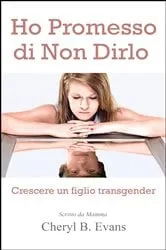 Book cover of Ho Promesso di Non Dirlo: Crescere un figlio transgender by Cheryl B. Evans
