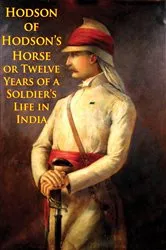 Book cover of Hodson Of Hodson’s Horse Or Twelve Years Of A Soldier’s Life In India [Illustrated Edition] by Major William S. R. Hodson