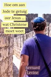 Book cover of Hoe om aan Jode te getuig oor Jesus ... wat Christene moet weet by Bernard Levine