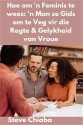 Book cover of Hoe om 'n Feminis te wees: 'n Man se Gids om te Veg vir die Regte & Gelykheid van Vroue by Steve Chiaba