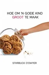 Book cover of Hoe om 'n goeie kind groot te maak by Starbuck O'Dwyer
