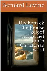 Book cover of Hoekom ek die Joodse geloof verlaat het om 'n Christen te word by Bernard Levine
