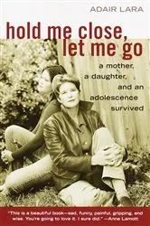 Book cover of Hold Me Close, Let Me Go by Adair Lara