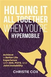 Book cover of Holding It All Together When You're Hypermobile by Christie Cox