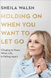 Book cover of Holding On When You Want to Let Go by Sheila Walsh